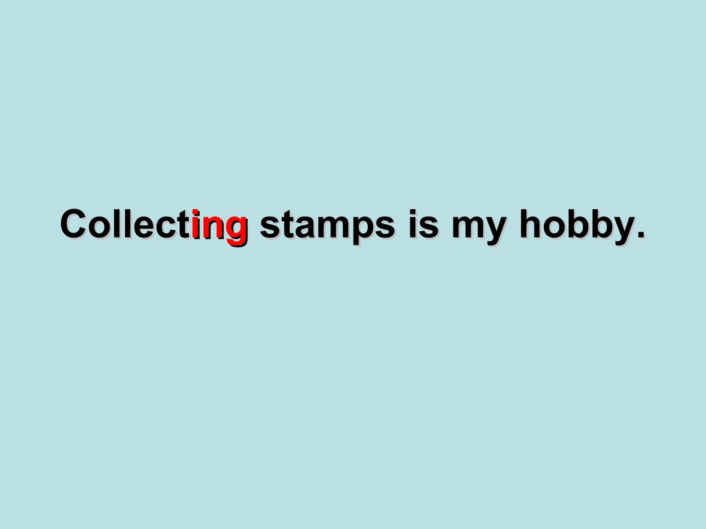 Collecting stamps is my hobby._课件1