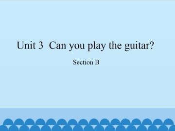 Unit 3  Can you play the guitar?-Section B_课件1
