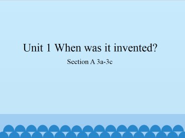 Unit 1   When was it invented?-Section A 3a-3c_课件1