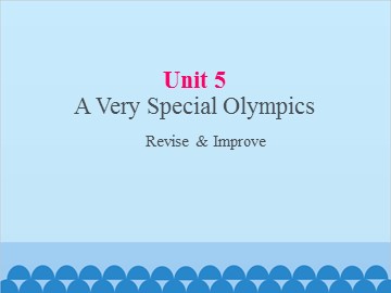 UNIT 5 A Very Special Olympics Revise & Improve_课件1