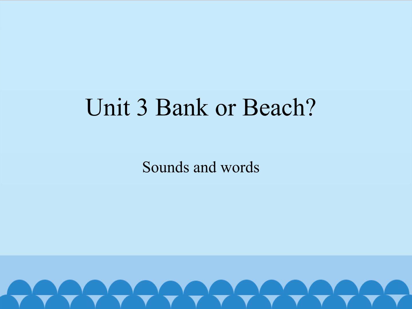 Unit 3 Bank or Beach？-Sounds and words_课件1