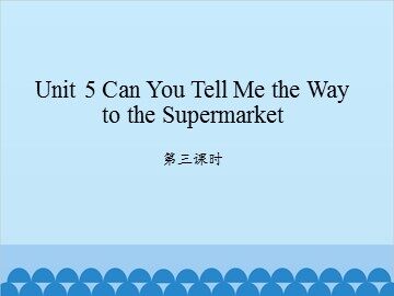 Unit 5 Can You Tell  Me the Way to the Supermarket 第三课时_课件1