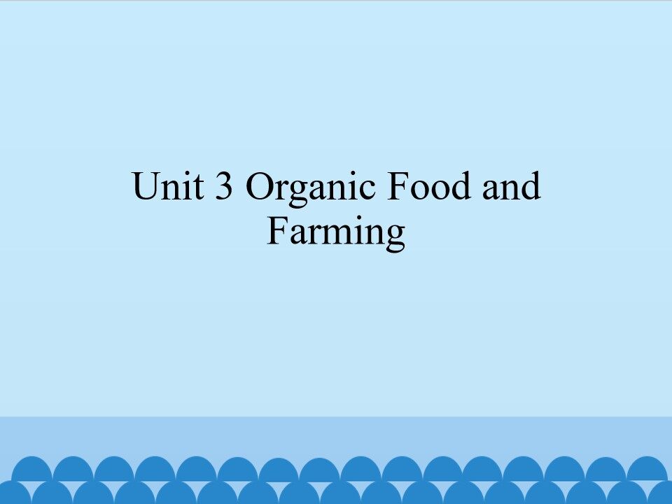 Unit 3 Organic Food and Farming_课件1