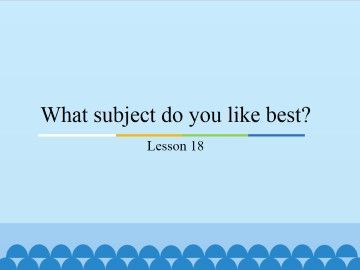  What subject do you like best?-Lesson 18_课件1