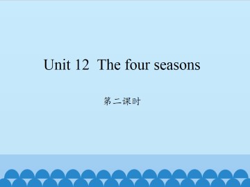 Unit 12  The four seasons 第二课时_课件1