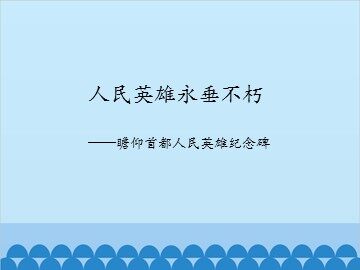 人民英雄永垂不朽——瞻仰首都人民英雄纪念碑_课件1