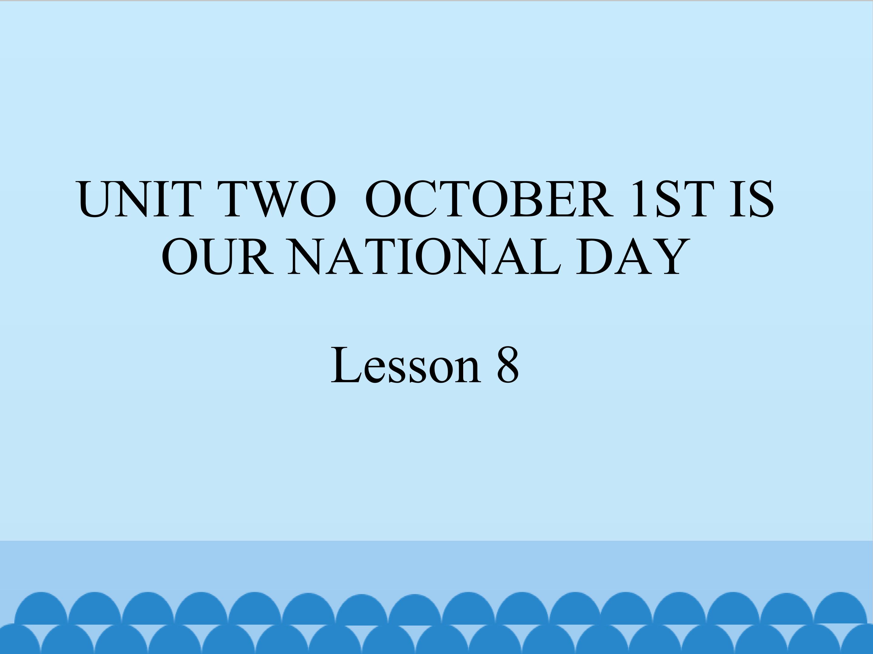 UNIT TWO  OCTOBER 1ST IS OUR NATIONAL DAY Lesson 8