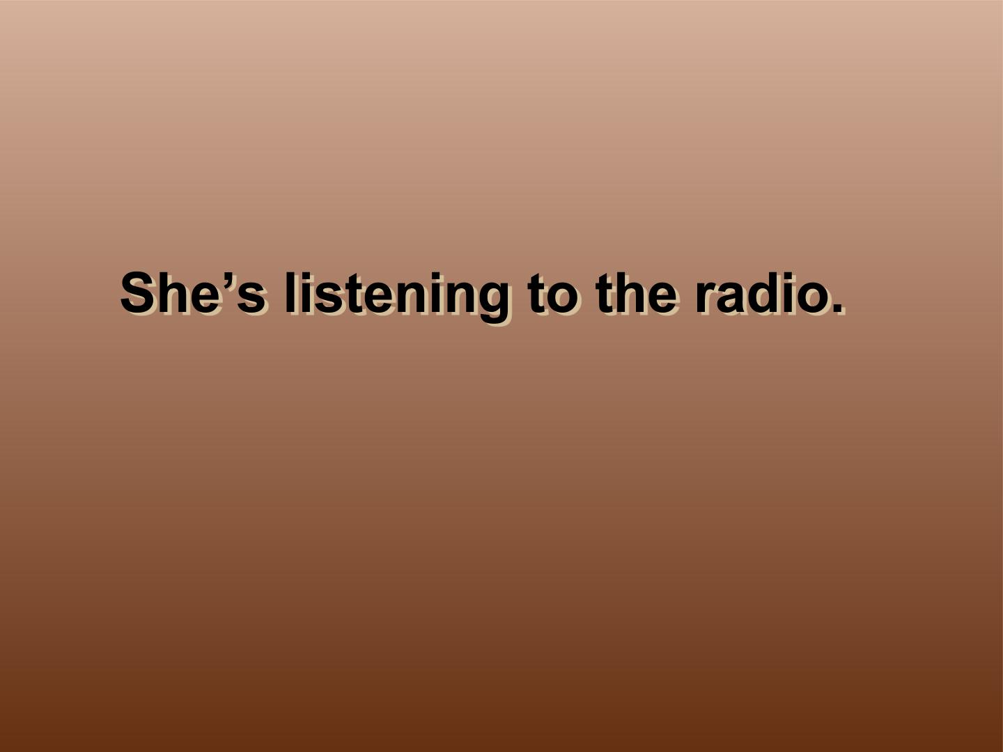 She's listening to the radio._课件1