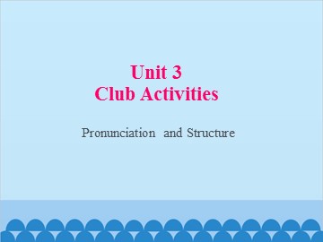 Unit 3 Club Activities Pronunciation and Structure_课件1