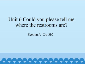 Unit 6 Could you please tell me where the restrooms are?-Section A(3a-3b)_课件1