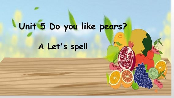 Unit 5 Do you like pears? Let's spell