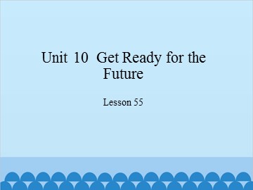 Unit 10  Get Ready for theFuture Lesson 55_课件1