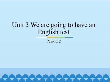 Unit 3 We are going to have an English test-Period 2_课件1