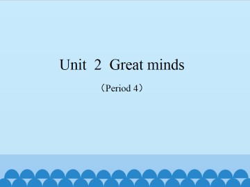 Unit  2  Great minds（Period 4）_课件1