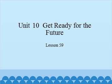 Unit 10  Get Ready for theFuture Lesson 59_课件1