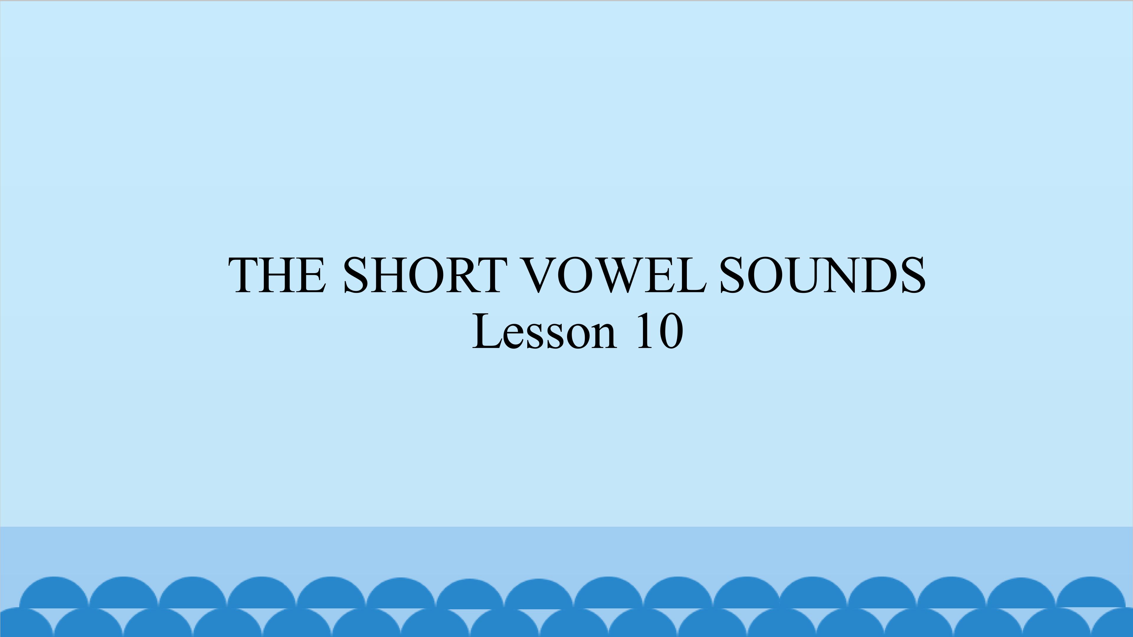 THE SHORT VOWEL SOUNDS Lesson 10