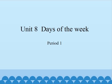 Unit 8  Days of the week-Period 1_课件1