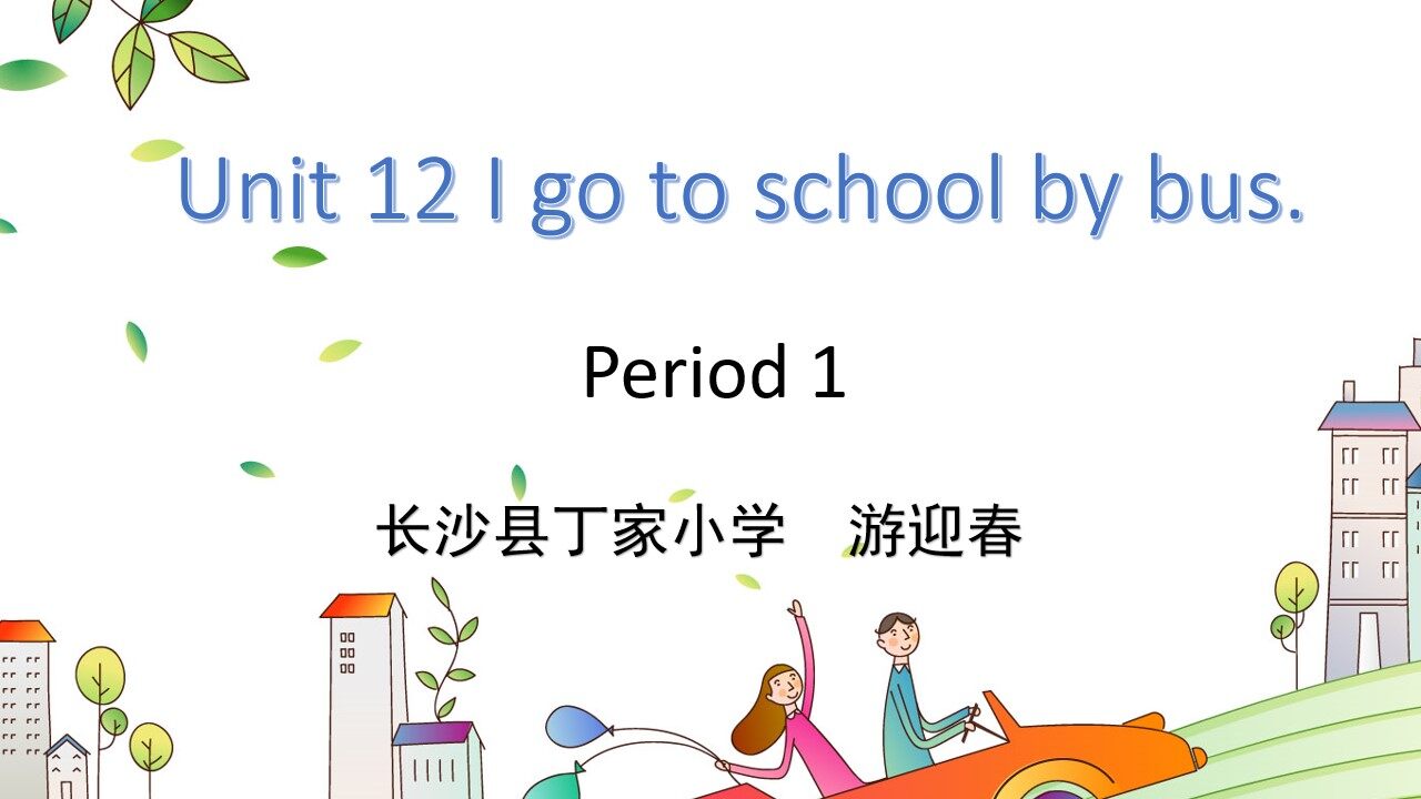 Unit 12 I go to school by bus.