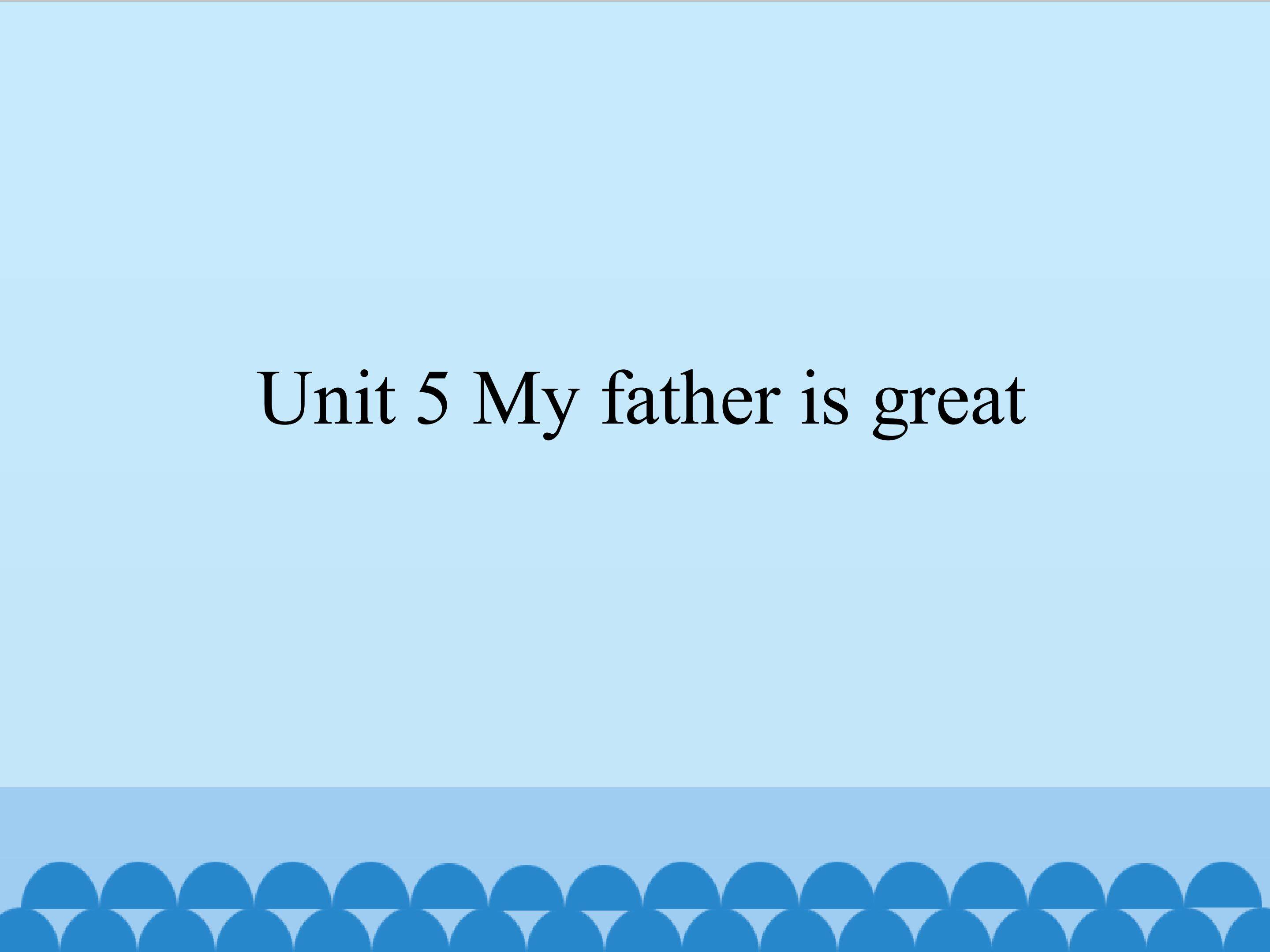 Unit 5 My father is great