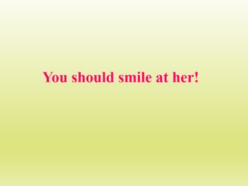 You should smile at her!_课件1