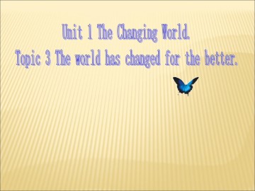 Topic 3. The world has changed for the better._课件1