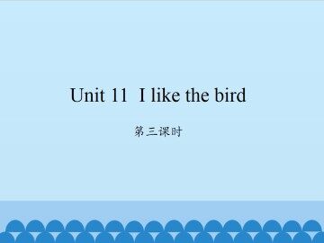 Unit 11 I like the bird-第三课时_课件1