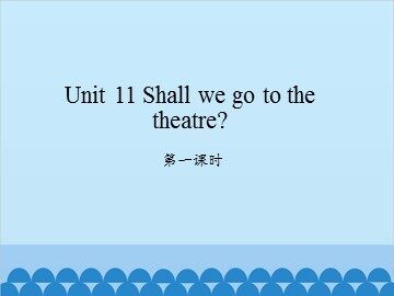 Unit 11 Shall we go to the theatre?-第一课时_课件1