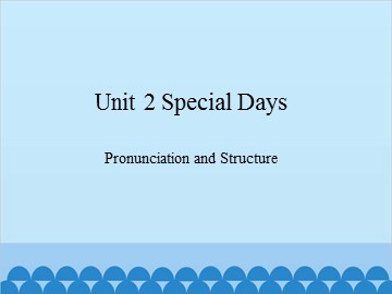 Unit 2 Special Days Pronunciation and Structure_课件1