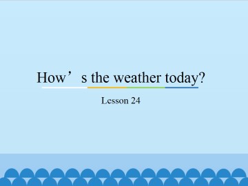 How's the weather today?-Lesson 24_课件1