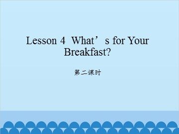 Lesson 4  What's for Your Breakfast?第二课时_课件1