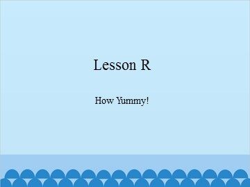 Lesson R  How Yummy!_课件1