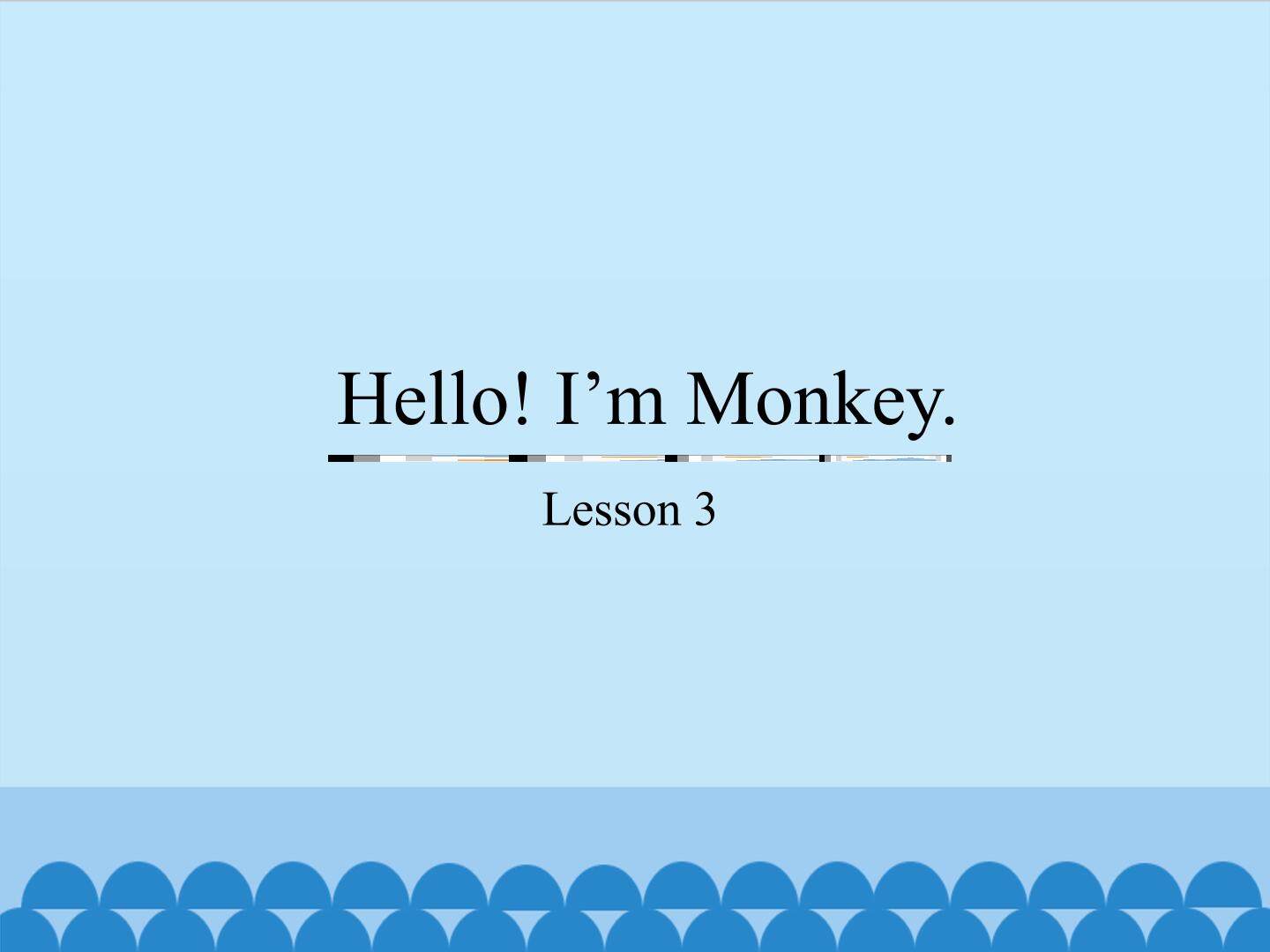 Hello! I'm Monkey.-Lesson 3_课件1