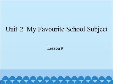 Unit 2  My Favourite School Subject Lesson 9_课件1