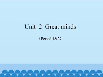 Unit  2  Great minds（Period 1&2）_课件1