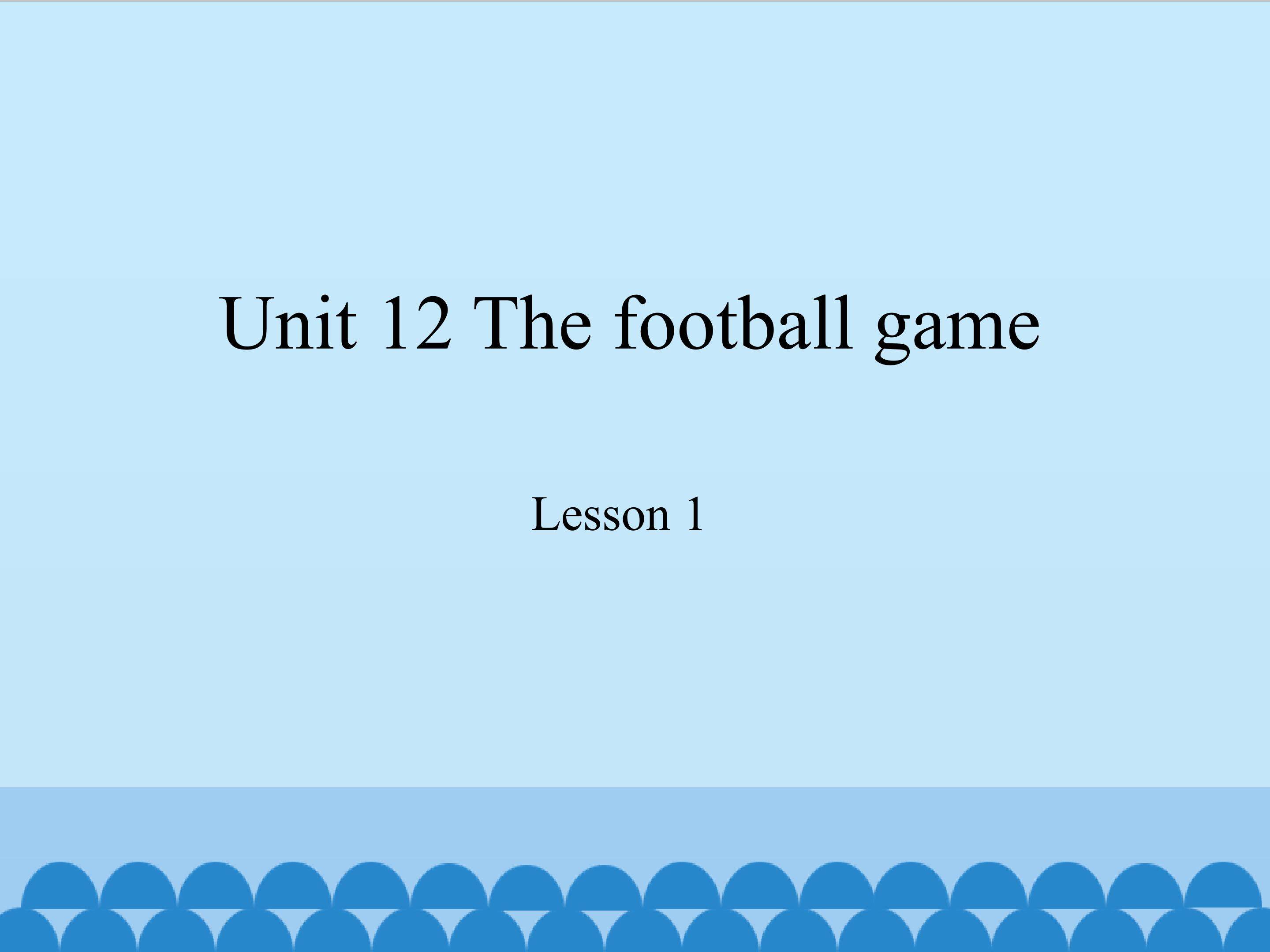 Unit 12 The football game lesson 1