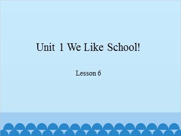 Unit 1 We Like School!-Lesson 6_课件1