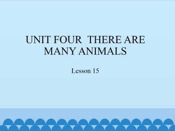 UNIT FOUR  THERE ARE MANY ANIMALS-Lesson 15_课件1