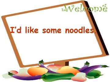 I'd like some noodles._课件1