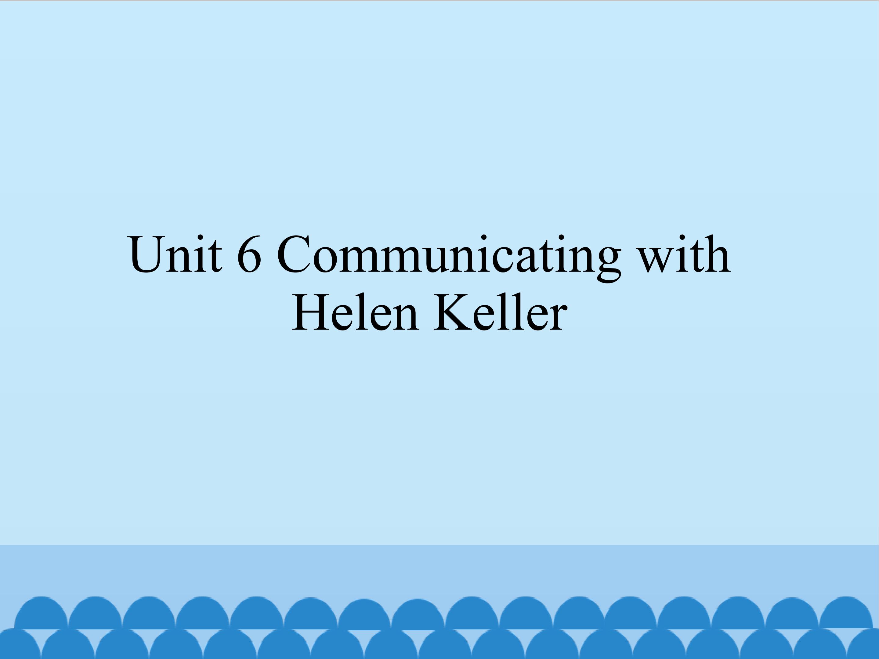 Unit 6 Communicating with Helen Keller_课件1