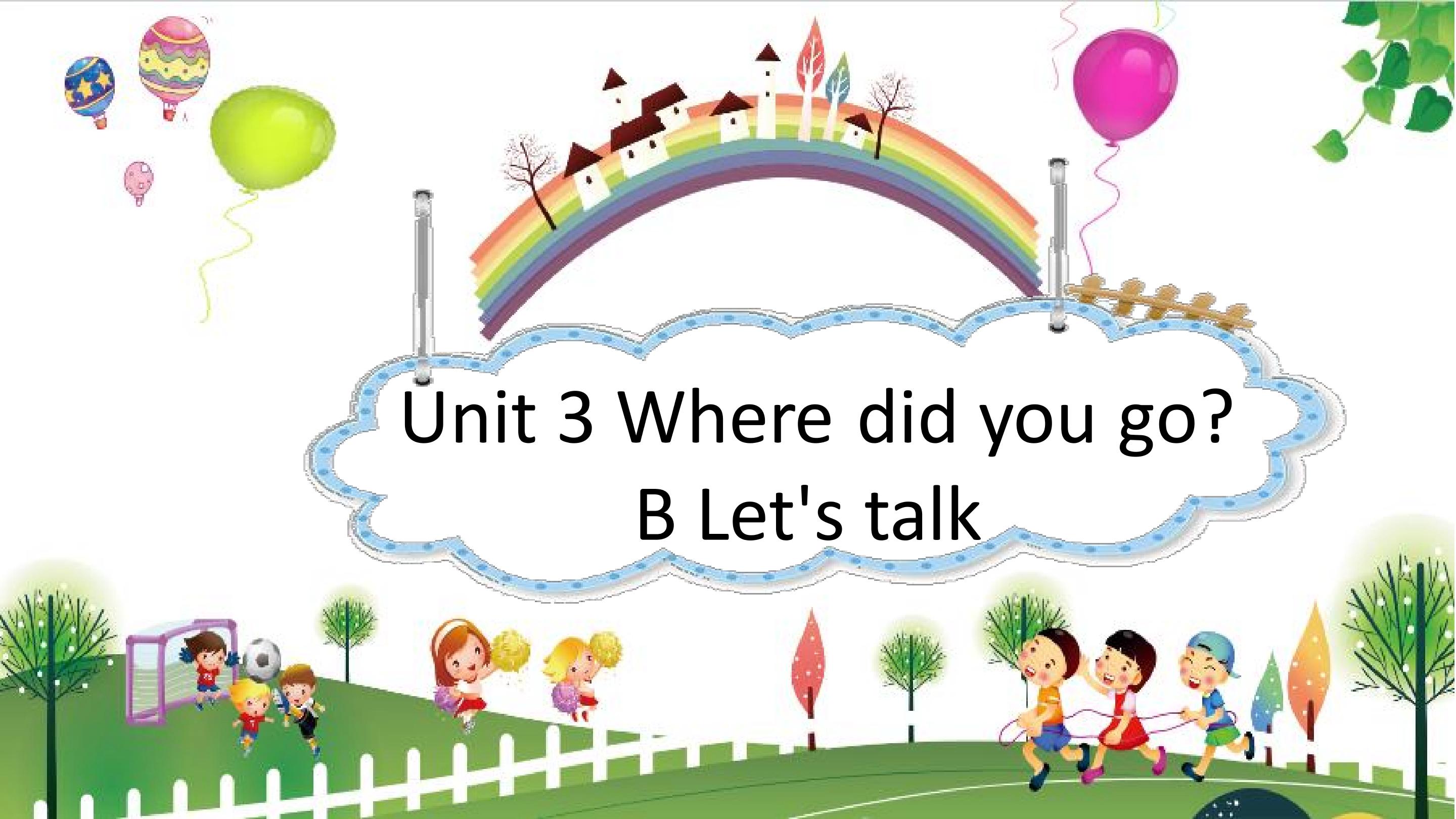 Unit3 Where did you go? B Let's talk