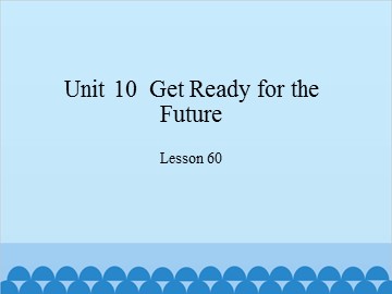 Unit 10  Get Ready for theFuture Lesson 60_课件1