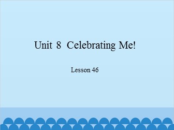 Unit 8  Celebrating Me! Lesson 46_课件1