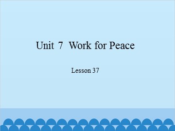 Unit 7  Work for Peace Lesson 37 _课件1