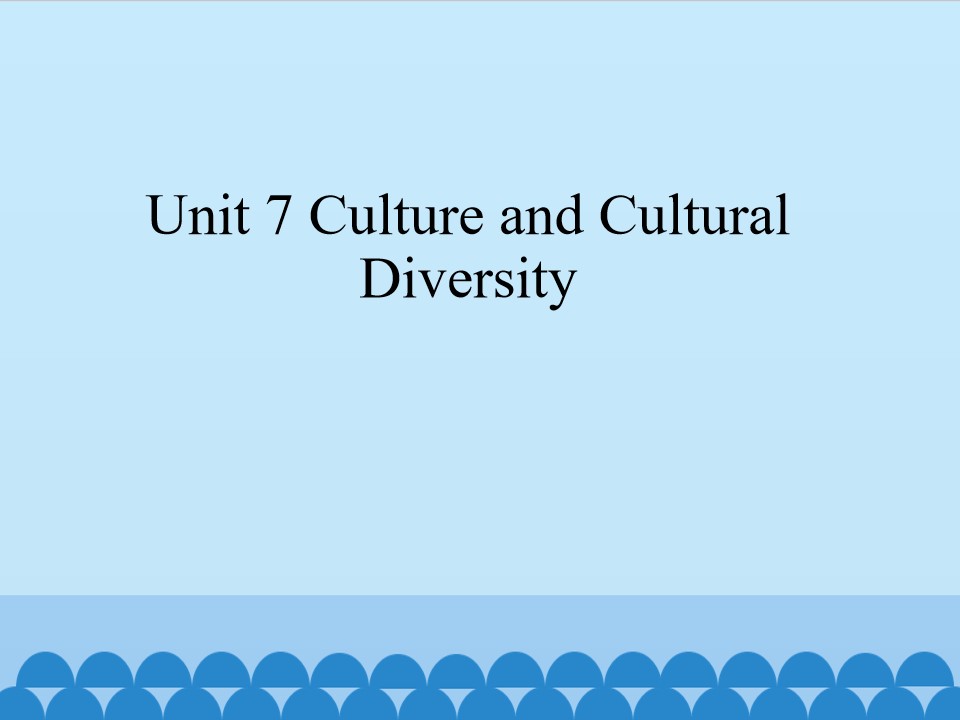 Unit 7 Culture and Cultural Diversity_课件1