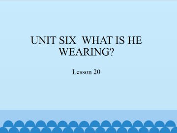 UNIT SIX  WHAT IS HE WEARING?-Lesson  20_课件1