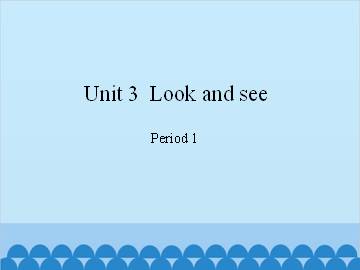 Unit 3  Look and see-Period 1_课件1