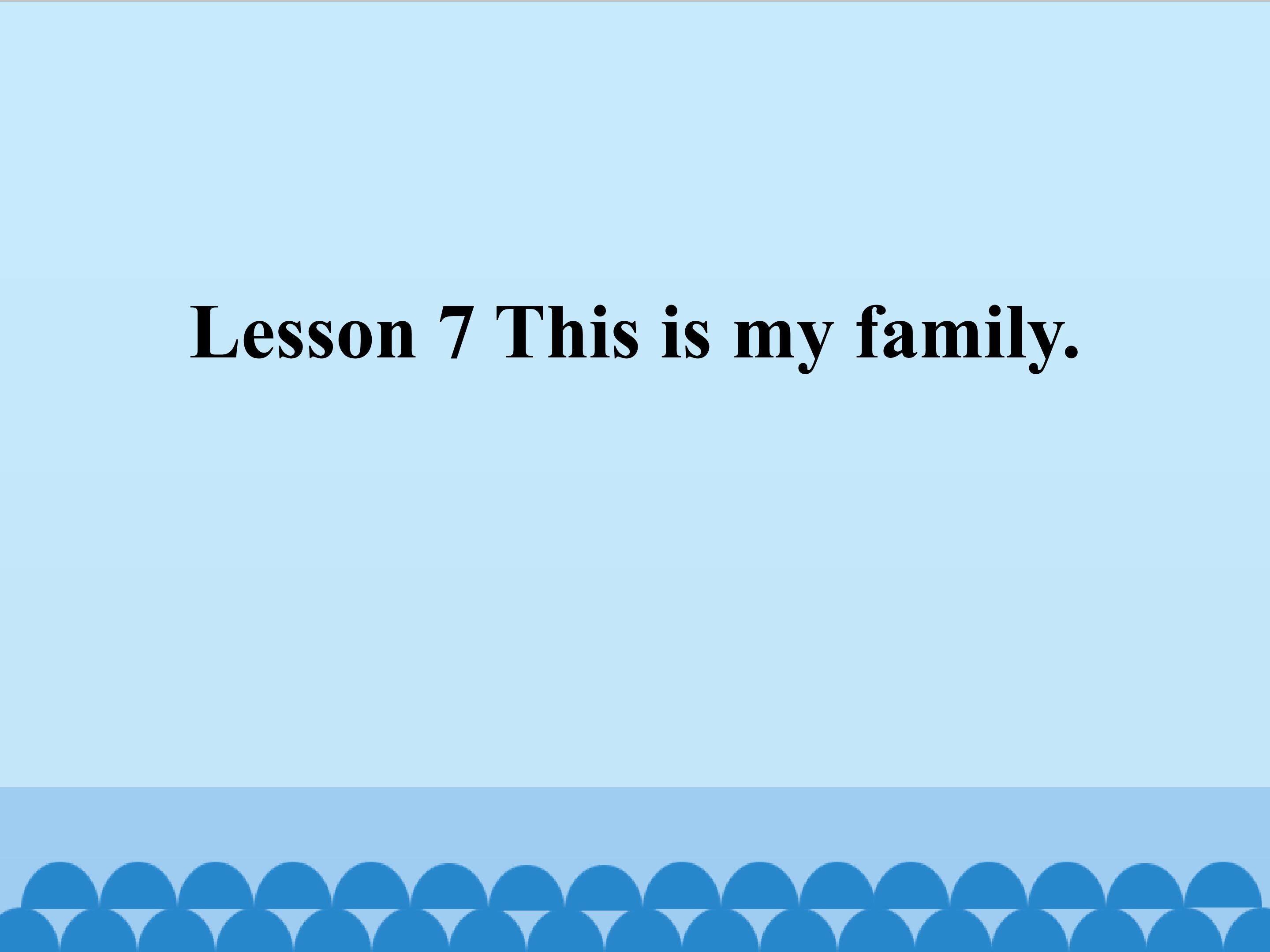 Lesson 7 This is my family