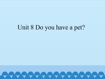 Unit 8 Do you have a pet?_课件1
