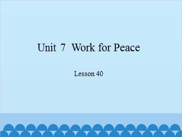 Unit 7  Work for Peace Lesson 40_课件1