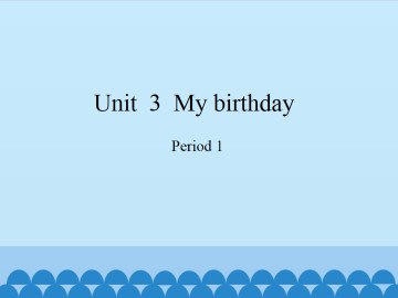 Unit  3  My birthday-Period 1_课件1